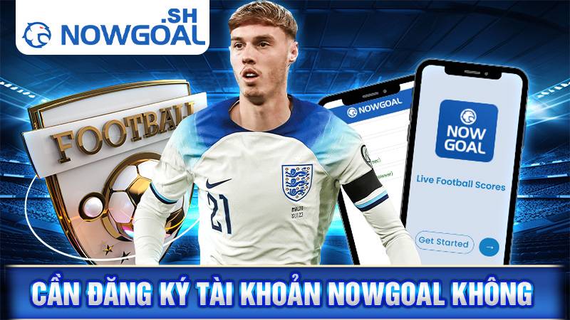 Nowgoal 110 Không cần đăng ký tài khoản Nowgoal